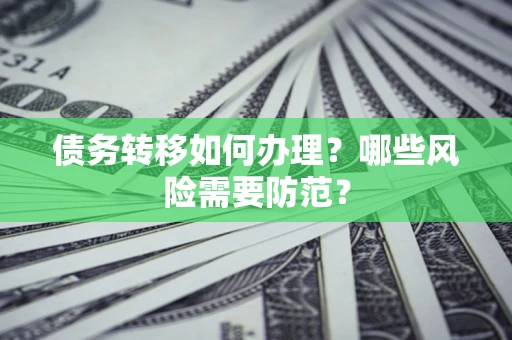 北京债务转移如何办理？哪些风险需要防范？