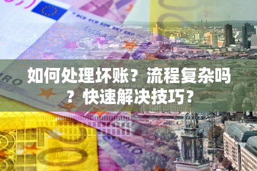 北京如何处理坏账？流程复杂吗？快速解决技巧？