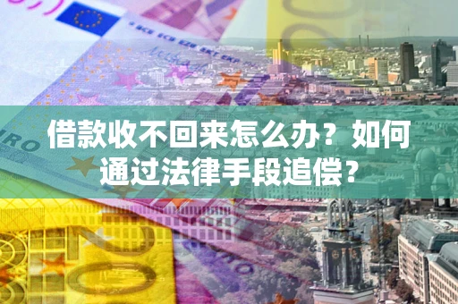 北京借款收不回来怎么办？如何通过法律手段追偿？