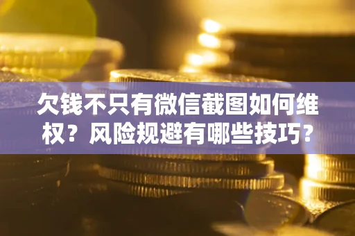 北京欠钱不只有微信截图如何维权？风险规避有哪些技巧？