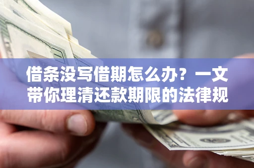 北京借条没写借期怎么办？一文带你理清还款期限的法律规则