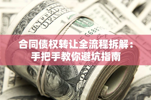 北京合同债权转让全流程拆解：手把手教你避坑指南