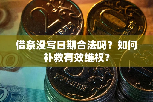 北京借条没写日期合法吗？如何补救有效维权？