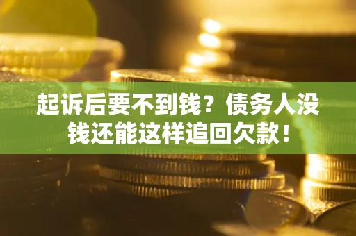 北京起诉后要不到钱？债务人没钱还能这样追回欠款！
