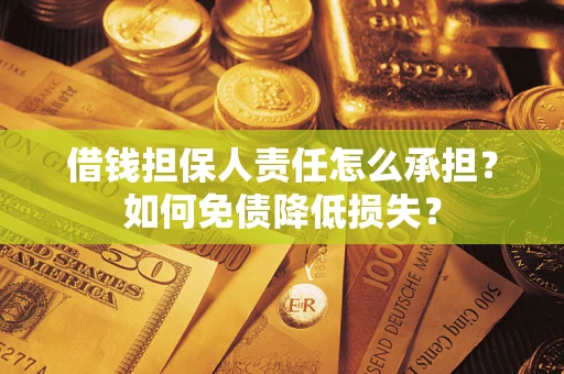 北京借钱担保人责任怎么承担？如何免债降低损失？