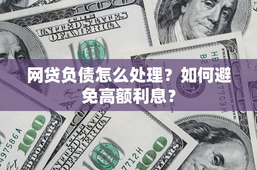 北京网贷负债怎么处理？如何避免高额利息？