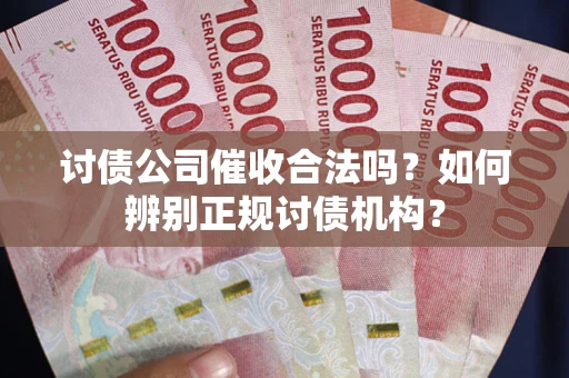 北京讨债公司催收合法吗？如何辨别正规讨债机构？