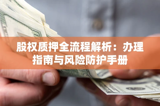 北京股权质押全流程解析：办理指南与风险防护手册