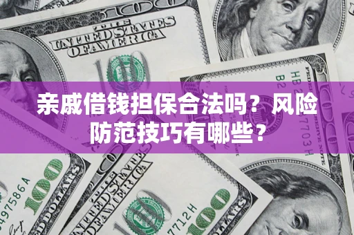 北京亲戚借钱担保合法吗？风险防范技巧有哪些？