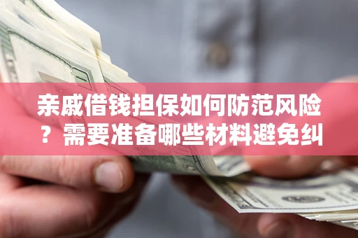 北京亲戚借钱担保如何防范风险？需要准备哪些材料避免纠纷？