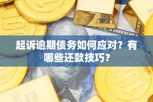 北京起诉逾期债务如何应对？有哪些还款技巧？
