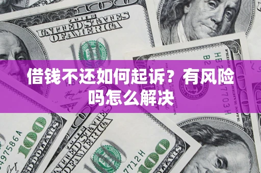 北京借钱不还如何起诉？有风险吗怎么解决