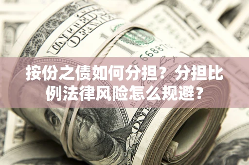 北京按份之债如何分担？分担比例法律风险怎么规避？