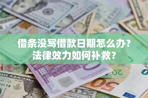北京借条没写借款日期怎么办?法律效力如何补救? 北京借条没写借款日期怎么办?法律效力如何补救?