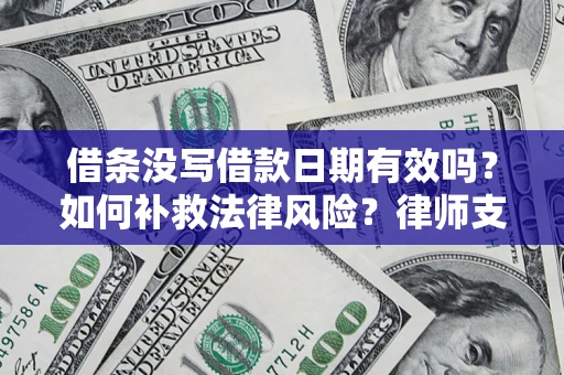 北京借条没写借款日期有效吗？如何补救法律风险？律师支招