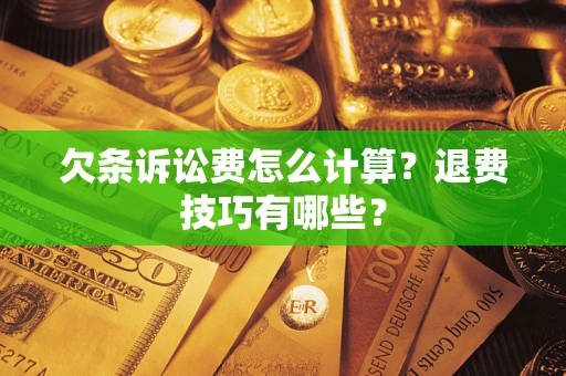 北京欠条诉讼费怎么计算？退费技巧有哪些？