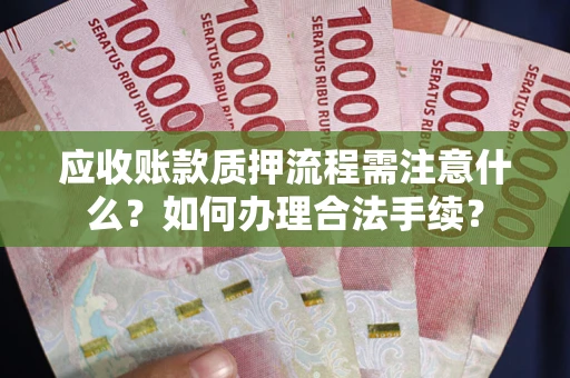 北京应收账款质押流程需注意什么？如何办理合法手续？