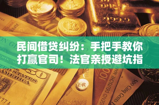 北京民间借贷纠纷：手把手教你打赢官司！法官亲授避坑指南