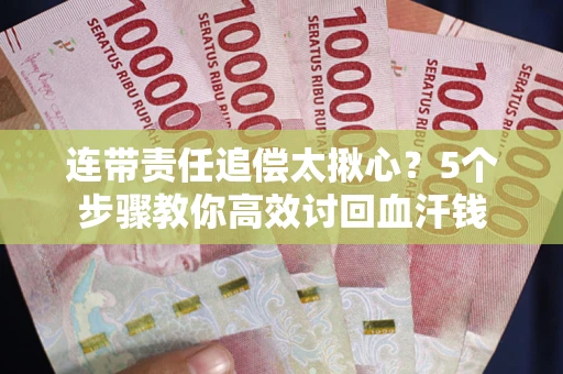 北京连带责任追偿太揪心？5个步骤教你高效讨回血汗钱
