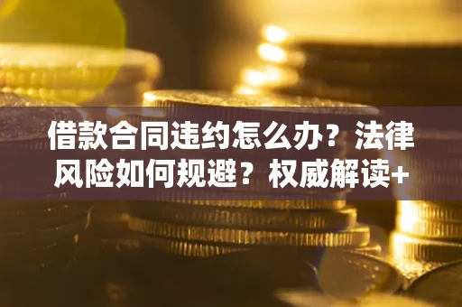 北京借款合同违约怎么办?法律风险如何规避?权威解读+实用指南 北京借款合同违约怎么办?法律风险如何规避?权威解读+实用指南