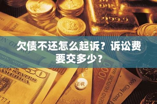 北京欠债不还怎么起诉？诉讼费要交多少？
