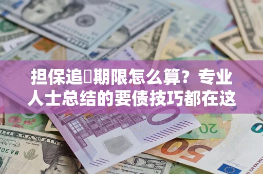 北京担保追償期限怎么算？专业人士总结的要债技巧都在这里了