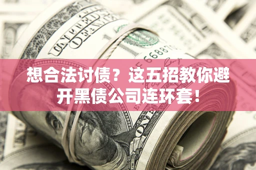 北京想合法讨债？这五招教你避开黑债公司连环套！