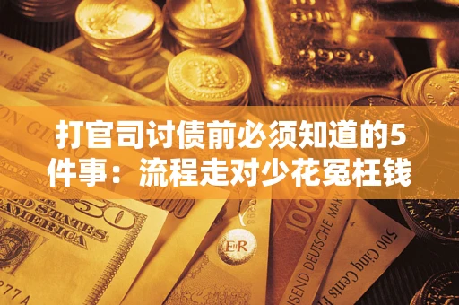北京打官司讨债前必须知道的5件事：流程走对少花冤枉钱