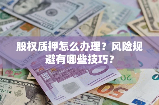 北京股权质押怎么办理？风险规避有哪些技巧？