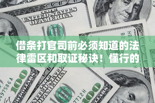 北京借条打官司前必须知道的法律雷区和取证秘诀！懂行的人已经留好这些证据