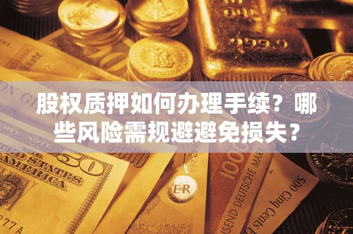 北京股权质押如何办理手续？哪些风险需规避避免损失？