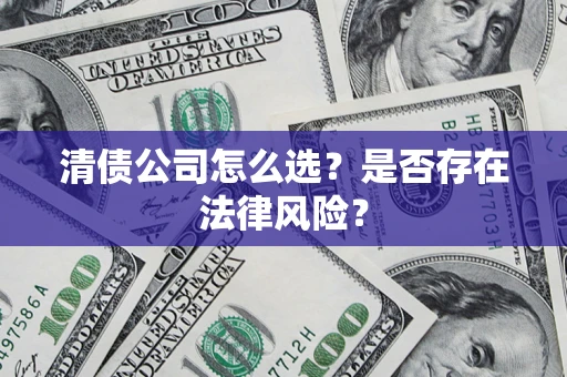 北京清债公司怎么选？是否存在法律风险？