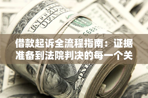 北京借款起诉全流程指南：证据准备到法院判决的每一个关键步骤