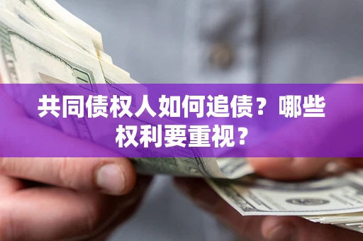 北京共同债权人如何追债？哪些权利要重视？