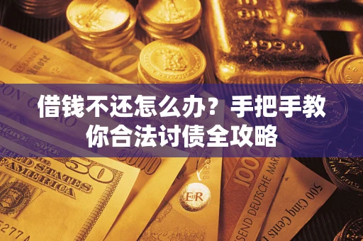 北京借钱不还怎么办？手把手教你合法讨债全攻略