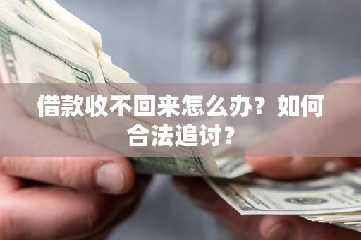 北京借款收不回来怎么办？如何合法追讨？
