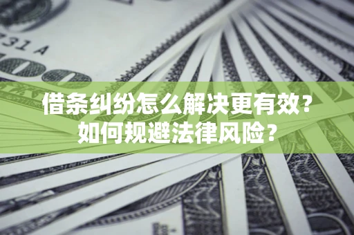 北京借条纠纷怎么解决更有效？如何规避法律风险？