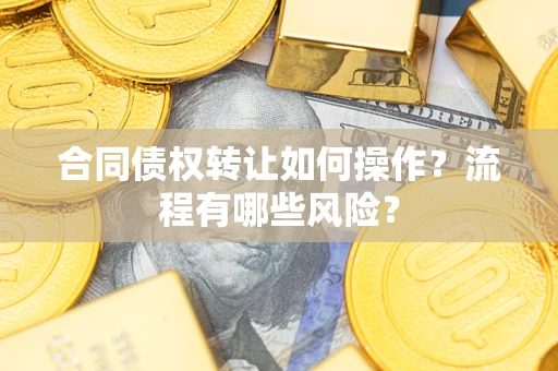 北京合同债权转让如何操作？流程有哪些风险？