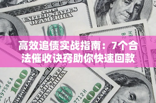 北京高效追债实战指南：7个合法催收诀窍助你快速回款