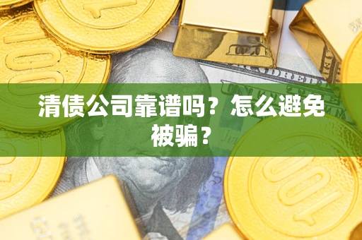 北京清债公司靠谱吗？怎么避免被骗？