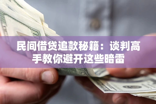 北京民间借贷追款秘籍：谈判高手教你避开这些暗雷