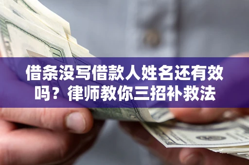 北京借条没写借款人姓名还有效吗？律师教你三招补救法