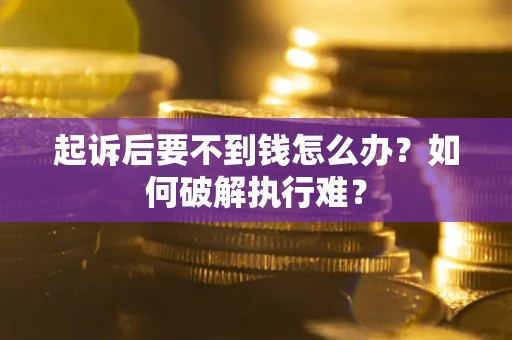 北京起诉后要不到钱怎么办？如何破解执行难？