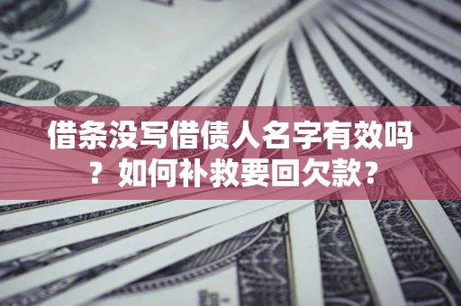 北京借条没写借债人名字有效吗？如何补救要回欠款？