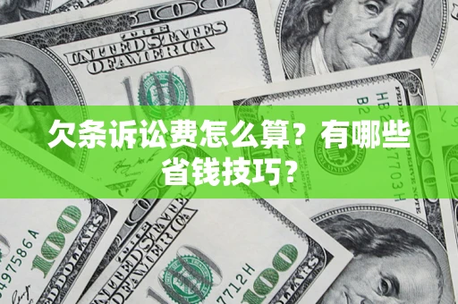 北京欠条诉讼费怎么算？有哪些省钱技巧？
