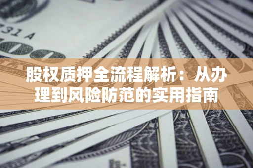 北京股权质押全流程解析：从办理到风险防范的实用指南