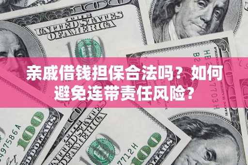 北京亲戚借钱担保合法吗？如何避免连带责任风险？