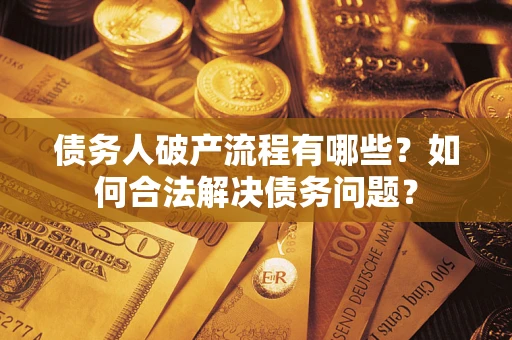 北京债务人破产流程有哪些？如何合法解决债务问题？