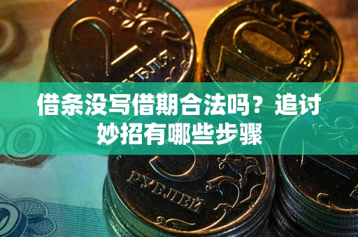 北京借条没写借期合法吗？追讨妙招有哪些步骤