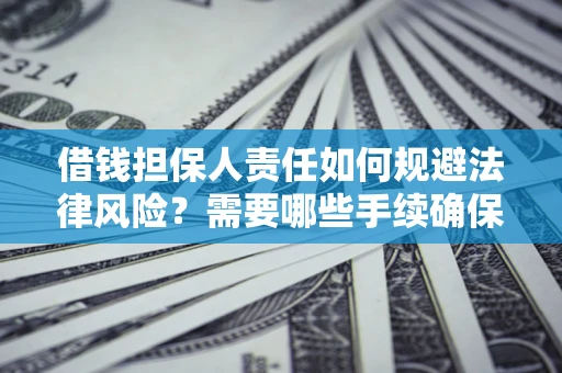 北京借钱担保人责任如何规避法律风险？需要哪些手续确保安全？